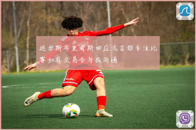迈尔斯布里奇斯回应流言称专注比赛如有交易会与我沟通