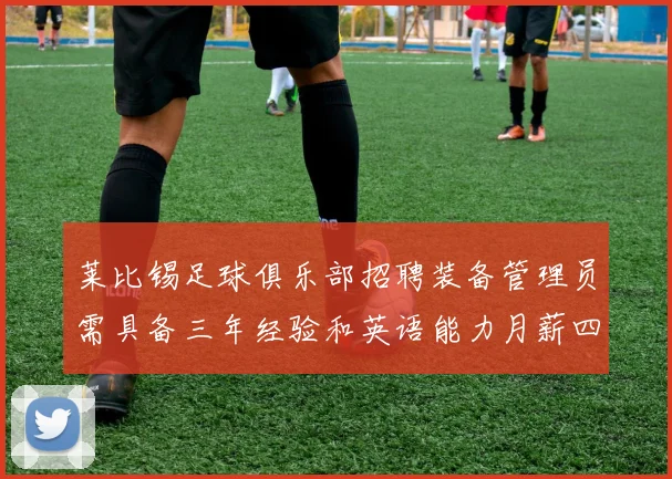 莱比锡足球俱乐部招聘装备管理员需具备三年经验和英语能力月薪四位数中段